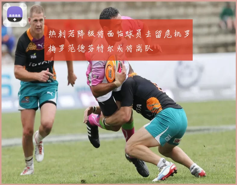 热刺若降级将面临球员去留危机罗梅罗范德芬特尔或将离队